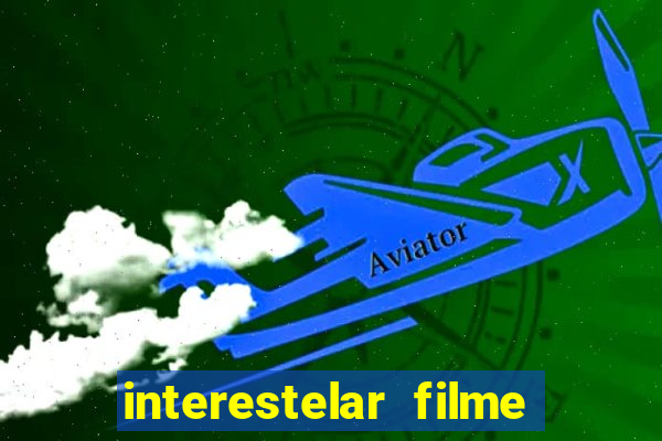 interestelar filme completo dublado